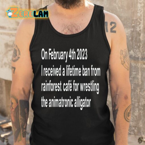On February 4Th 2023 I Received A Lifetime Ban From Rainforest Cafe For Wrestling The Animatronic Alligator Shirt
