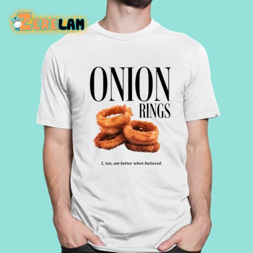 Onion Rings I Too Am Better When Battered Shirt