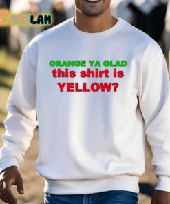 Orange Ya Glad This Shirt Is Yellow Shirt 3 1