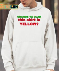 Orange Ya Glad This Shirt Is Yellow Shirt 4 1