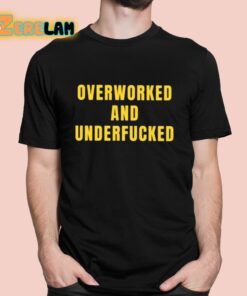 Overworked And Underfucked Shirt 1 1