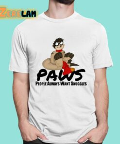 Paws People Always Want Snuggles Shirt