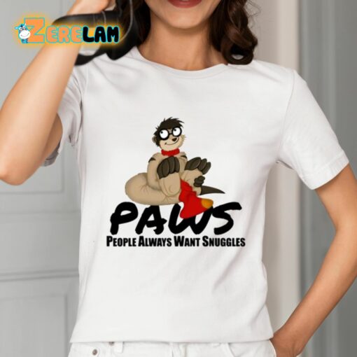 Paws People Always Want Snuggles Shirt