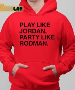 Play Like Jordan Party Like Rodman Shirt