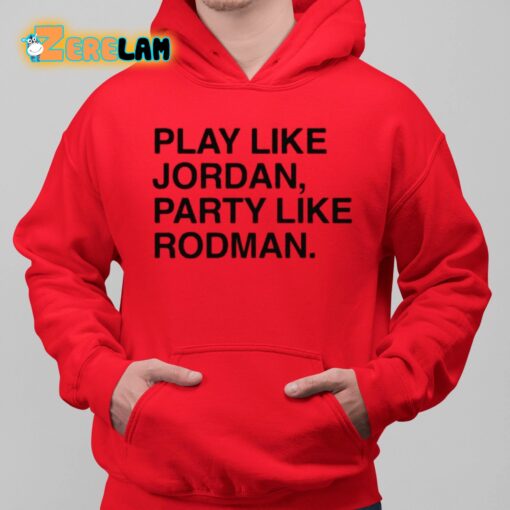 Play Like Jordan Party Like Rodman Shirt