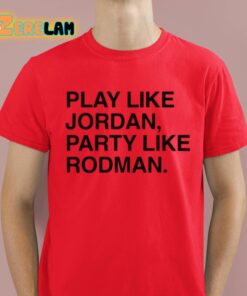 Play Like Jordan Party Like Rodman Shirt 8 1