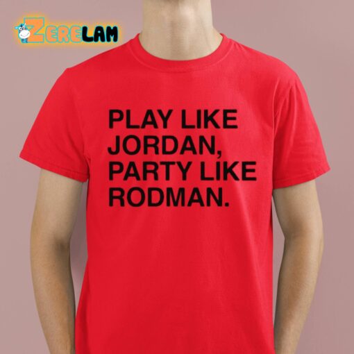 Play Like Jordan Party Like Rodman Shirt