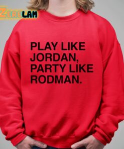 Play Like Jordan Party Like Rodman Shirt 9 1