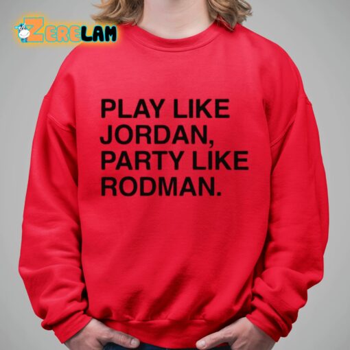 Play Like Jordan Party Like Rodman Shirt
