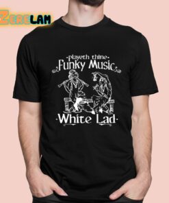 Playeth Thine Funky Music White Lad Shirt 1 1