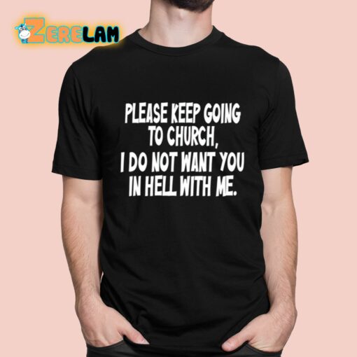 Please Keep Going To Church I Do Not Want You In Hell With Me Shirt