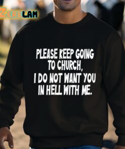 Please Keep Going To Church I Do Not Want You In Hell With Me Shirt 3 1