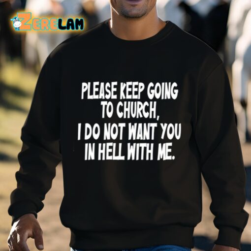 Please Keep Going To Church I Do Not Want You In Hell With Me Shirt