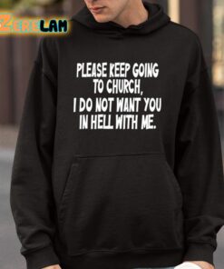 Please Keep Going To Church I Do Not Want You In Hell With Me Shirt 4 1