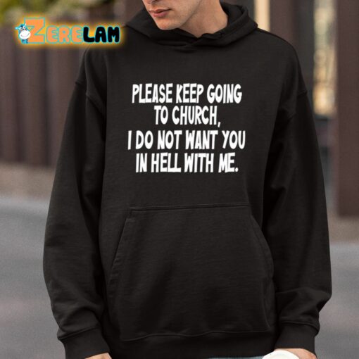 Please Keep Going To Church I Do Not Want You In Hell With Me Shirt