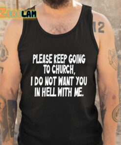 Please Keep Going To Church I Do Not Want You In Hell With Me Shirt 5 1