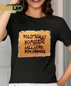 Politically Homeless Will Work For Change Shirt 2 1
