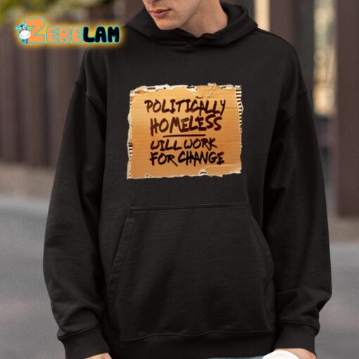 Politically Homeless Will Work For Change Shirt