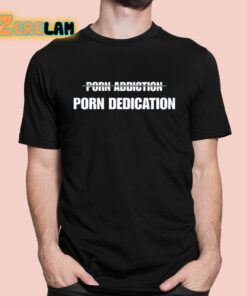 Porn Addiction Porn Dedication Shirt 1 1