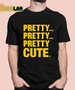 Pretty Pretty Pretty Cute Shirt 1 1