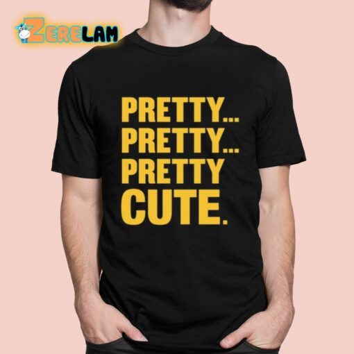 Pretty Pretty Pretty Cute Shirt