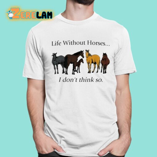 Pris Pwiscila Life Without Horses I Don’t Think So Shirt