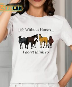 Pris Pwiscila Life Without Horses I Dont Think So Shirt 2 1