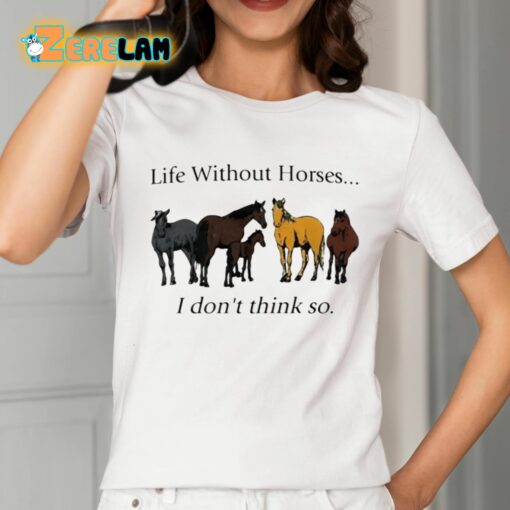 Pris Pwiscila Life Without Horses I Don’t Think So Shirt