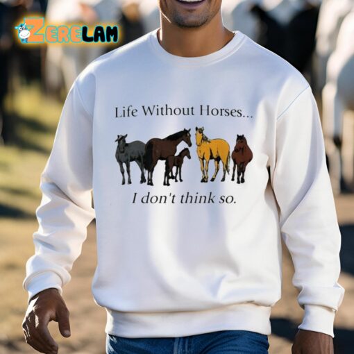 Pris Pwiscila Life Without Horses I Don’t Think So Shirt