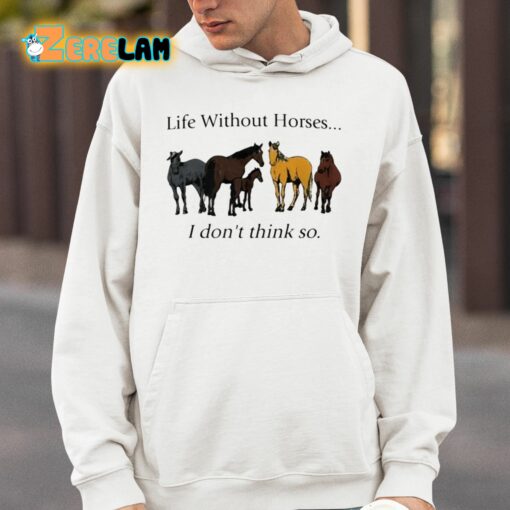 Pris Pwiscila Life Without Horses I Don’t Think So Shirt