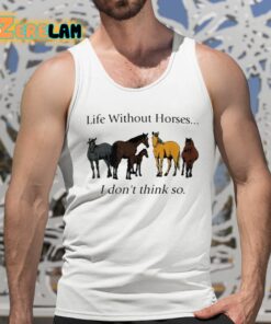 Pris Pwiscila Life Without Horses I Dont Think So Shirt 5 1
