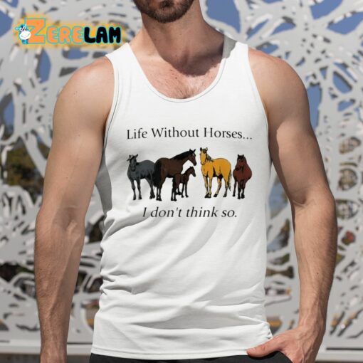 Pris Pwiscila Life Without Horses I Don’t Think So Shirt