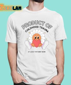Product Of Childhood Trauma At Least Im Funny Now Shirt 1 1