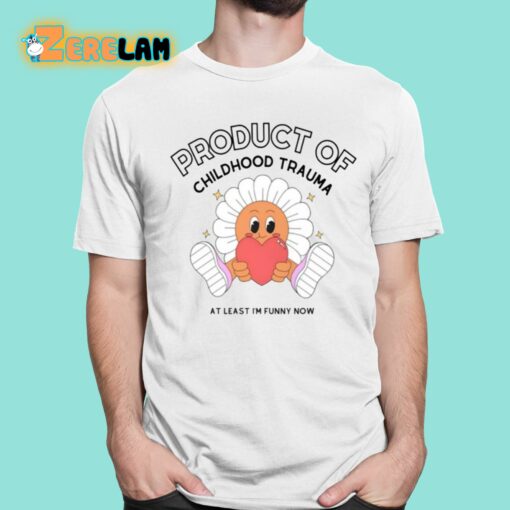 Product Of Childhood Trauma At Least I’m Funny Now Shirt
