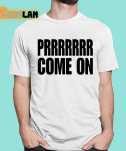 Prrrrrrr Come On Shirt 1 1