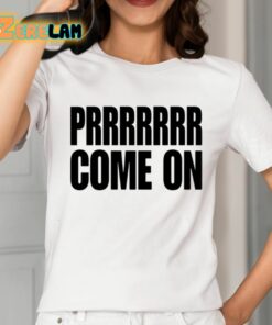 Prrrrrrr Come On Shirt 2 1