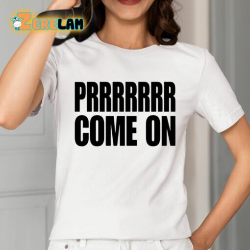 Prrrrrrr Come On Shirt