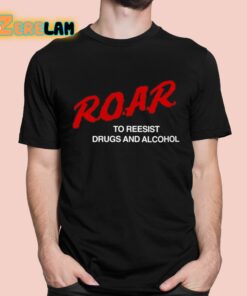 ROAR To Resist Drugs And Alcohol Shirt 1 1