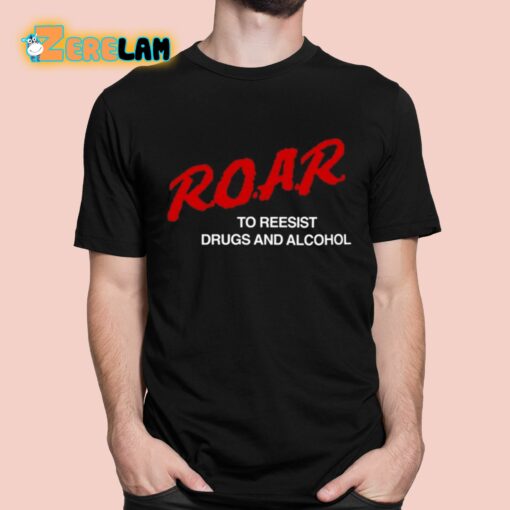 ROAR To Resist Drugs And Alcohol Shirt