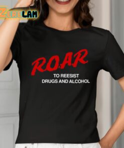 ROAR To Resist Drugs And Alcohol Shirt 2 1