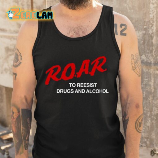 ROAR To Resist Drugs And Alcohol Shirt