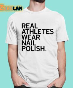 Real Athletes Wear Nail Polish Shirt