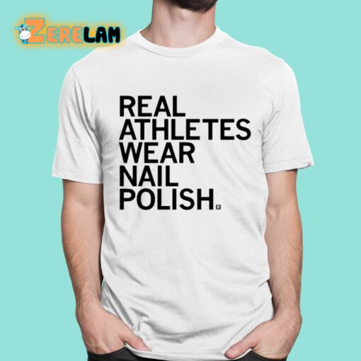 Real Athletes Wear Nail Polish Shirt