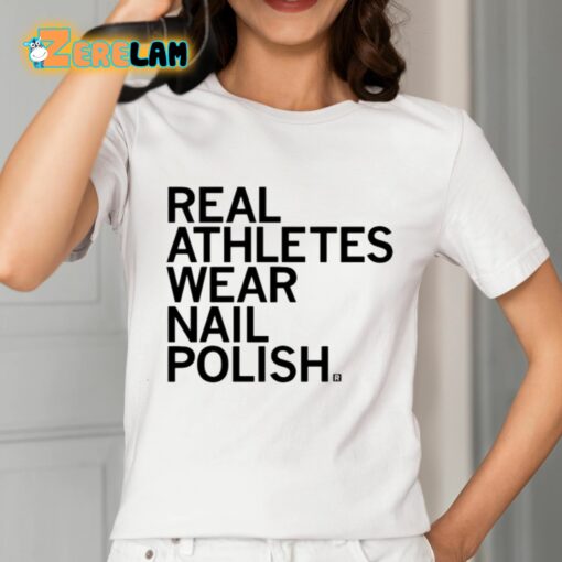 Real Athletes Wear Nail Polish Shirt