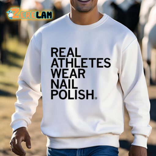 Real Athletes Wear Nail Polish Shirt