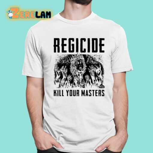 Regicide Kill Your Masters Shirt