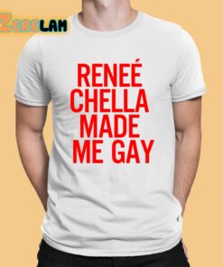 Renee Chella Made Me Gay Shirt