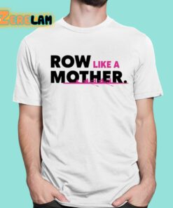 Row Like A Mother Shirt 1 1