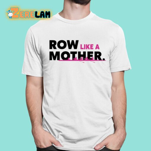 Row Like A Mother Shirt