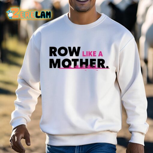 Row Like A Mother Shirt